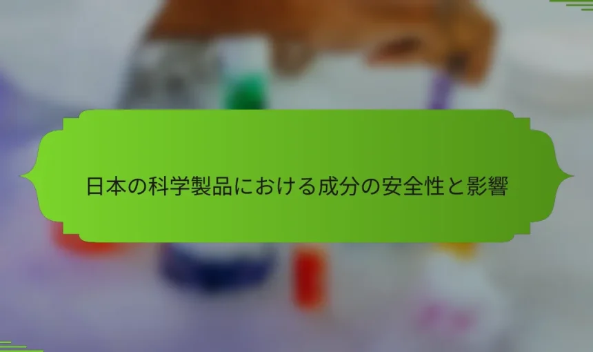 日本の科学製品における成分の安全性と影響