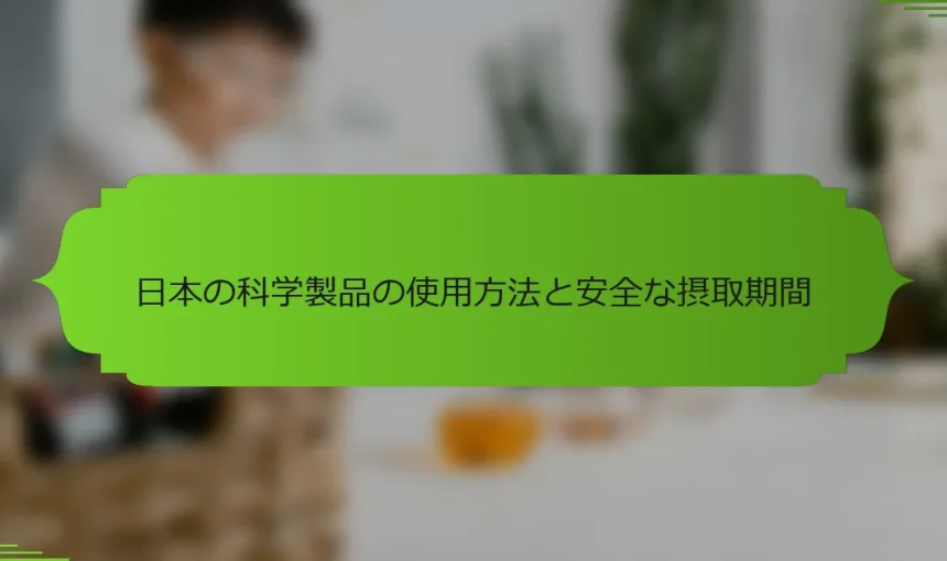 日本の科学製品の使用方法と安全な摂取期間