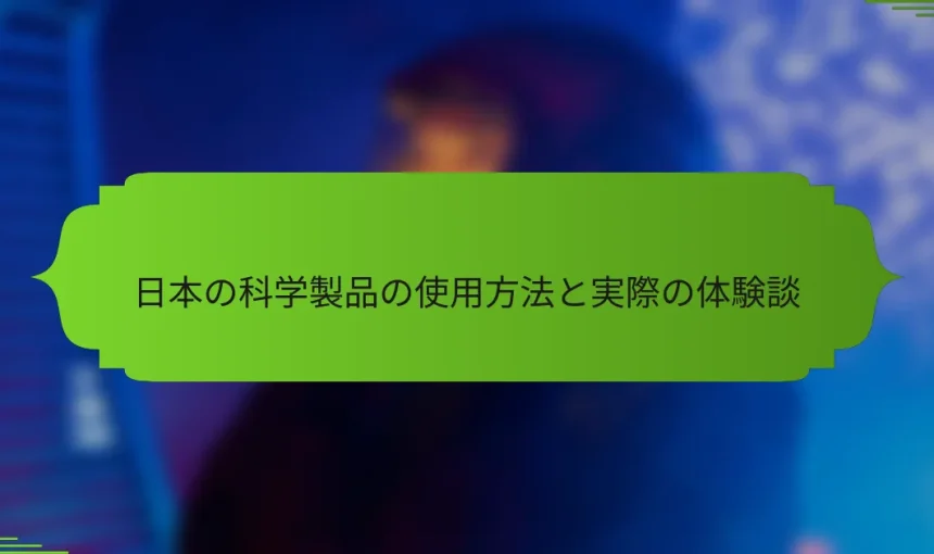 日本の科学製品の使用方法と実際の体験談