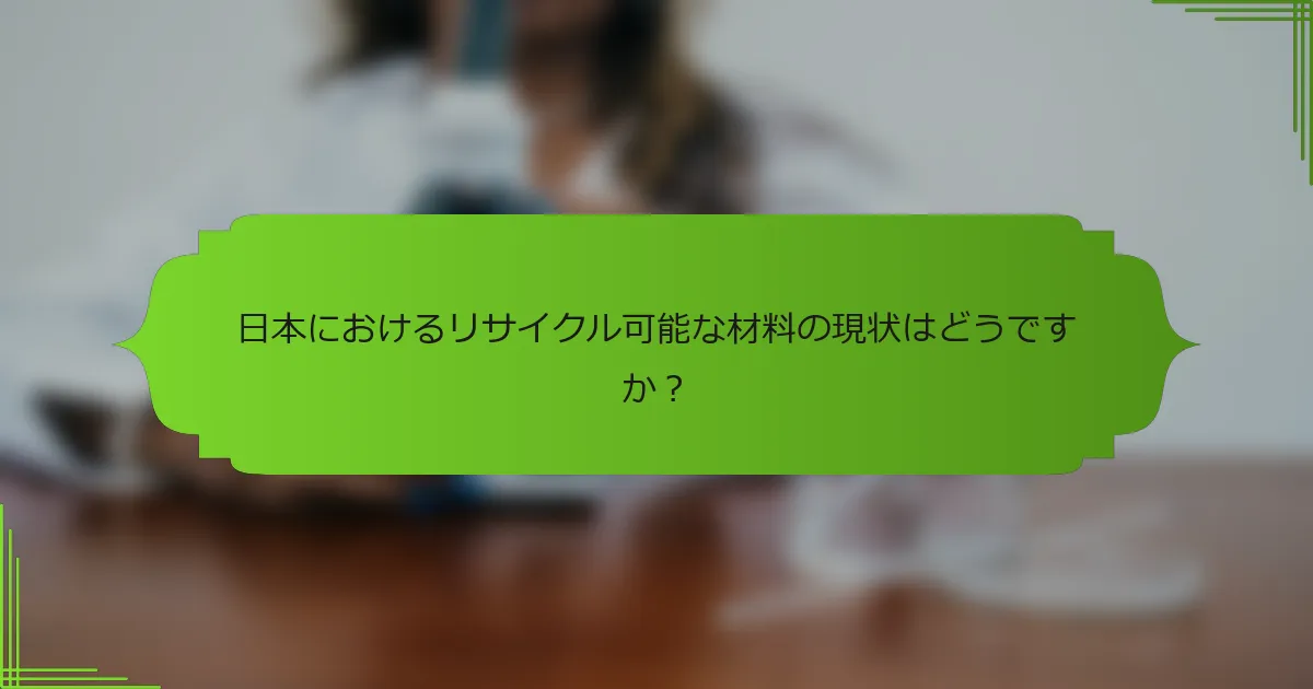 日本におけるリサイクル可能な材料の現状はどうですか？