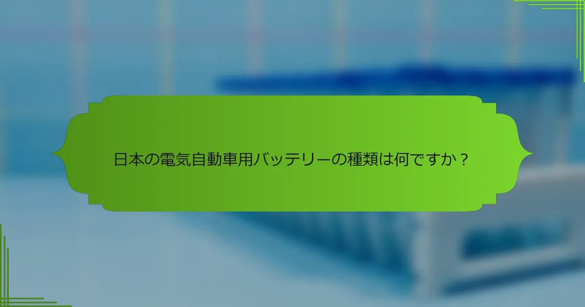 日本の電気自動車用バッテリーの種類は何ですか？