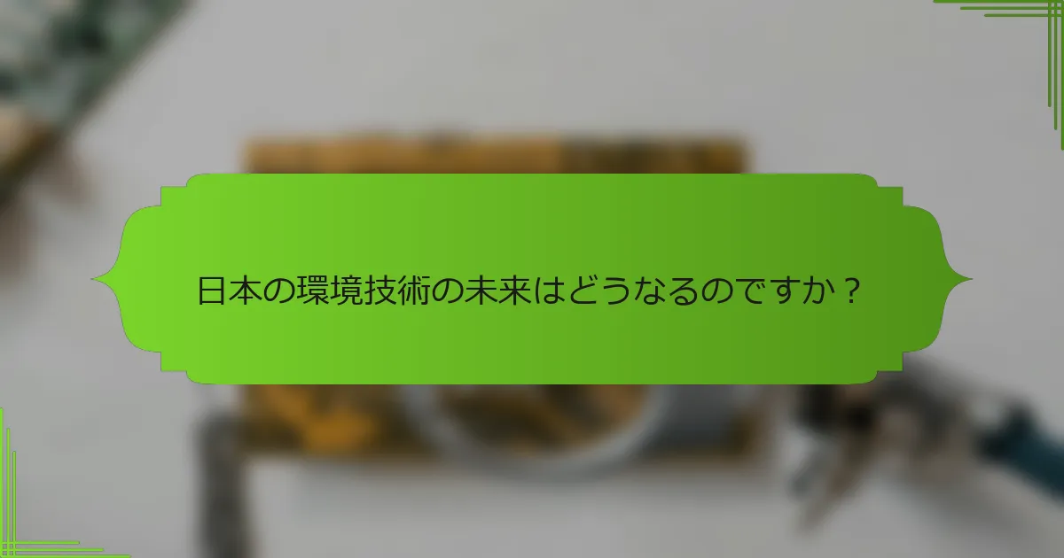 日本の環境技術の未来はどうなるのですか？