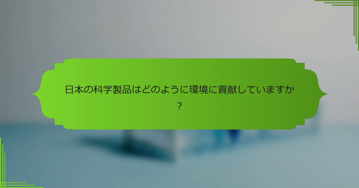 日本の科学製品はどのように環境に貢献していますか？