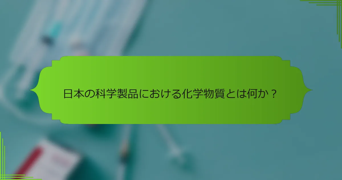 日本の科学製品における化学物質とは何か？