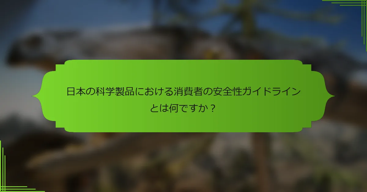 日本の科学製品における消費者の安全性ガイドラインとは何ですか？