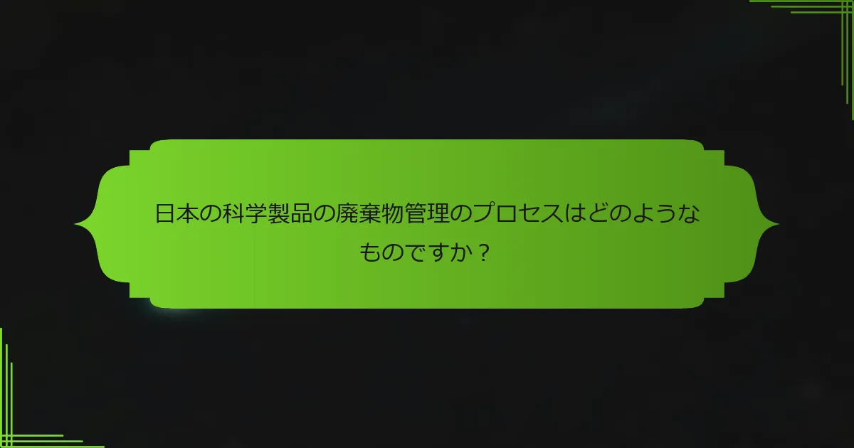 日本の科学製品の廃棄物管理のプロセスはどのようなものですか？