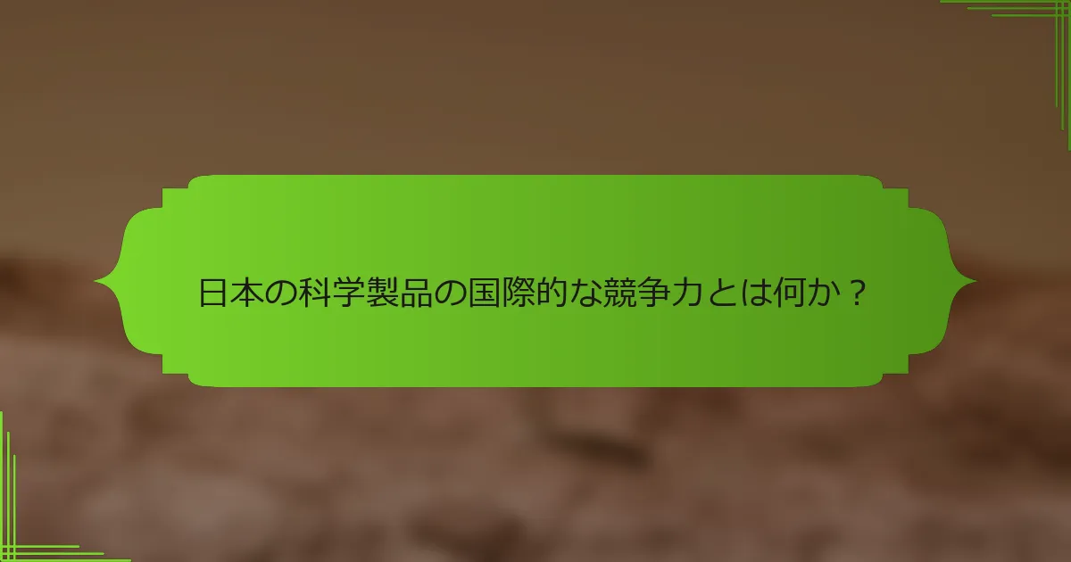 日本の科学製品の国際的な競争力とは何か？