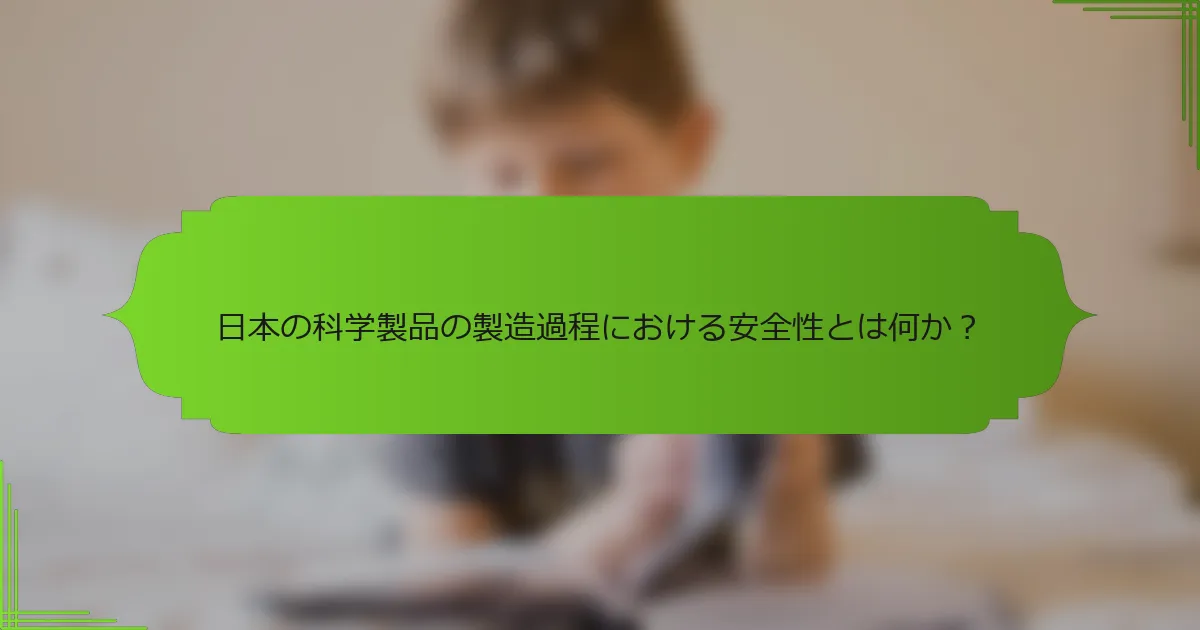 日本の科学製品の製造過程における安全性とは何か？