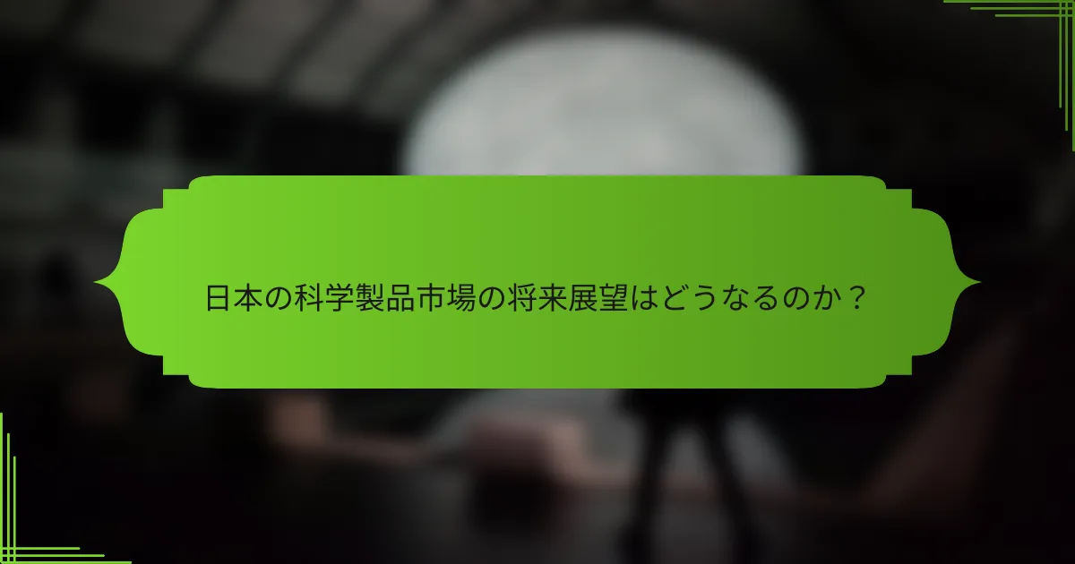 日本の科学製品市場の将来展望はどうなるのか？