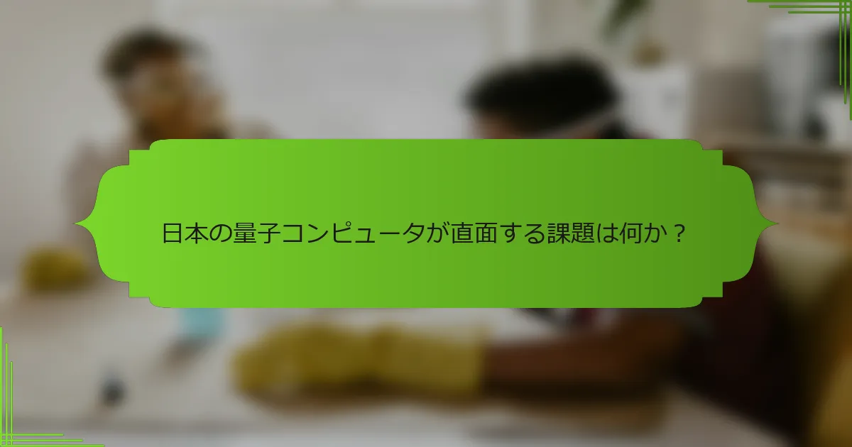 日本の量子コンピュータが直面する課題は何か？