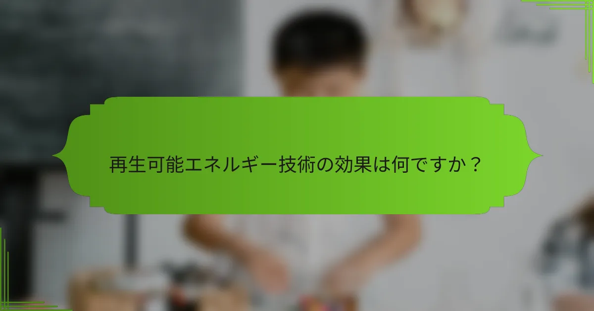 再生可能エネルギー技術の効果は何ですか？