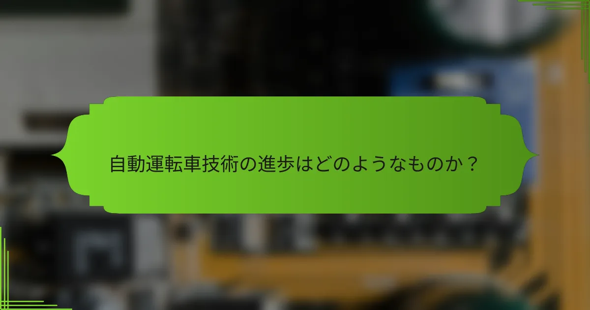 自動運転車技術の進歩はどのようなものか？